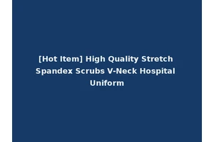 [Hot Item] High Quality Stretch Spandex Scrubs V-Neck Hospital Uniform
