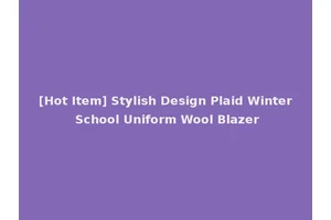 [Hot Item] Stylish Design Plaid Winter School Uniform Wool Blazer