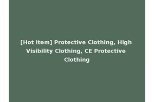 [Hot Item] Protective Clothing, High Visibility Clothing, CE Protective Clothing