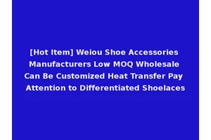 [Hot Item] Weiou Shoe Accessories Manufacturers Low MOQ Wholesale Can Be Customized Heat Transfer Pay Attention to Differentiated Shoelaces