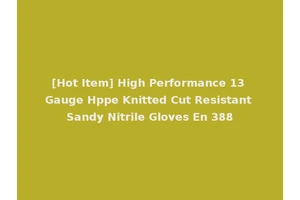 [Hot Item] High Performance 13 Gauge Hppe Knitted Cut Resistant Sandy Nitrile Gloves En 388