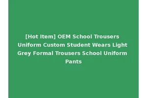 [Hot Item] OEM School Trousers Uniform Custom Student Wears Light Grey Formal Trousers School Uniform Pants
