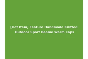 [Hot Item] Feature Handmade Knitted Outdoor Sport Beanie Warm Caps
