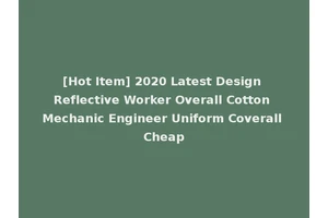 [Hot Item] 2020 Latest Design Reflective Worker Overall Cotton Mechanic Engineer Uniform Coverall Cheap