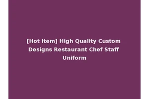 [Hot Item] High Quality Custom Designs Restaurant Chef Staff Uniform
