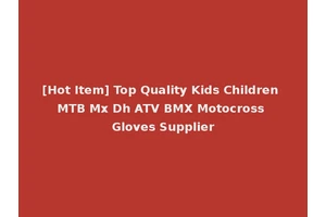 [Hot Item] Top Quality Kids Children MTB Mx Dh ATV BMX Motocross Gloves Supplier