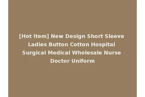 [Hot Item] New Design Short Sleeve Ladies Button Cotton Hospital Surgical Medical Wholesale Nurse Doctor Uniform