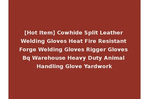 [Hot Item] Cowhide Split Leather Welding Gloves Heat Fire Resistant Forge Welding Gloves Rigger Gloves Bq Warehouse Heavy Duty Animal Handling Glove Yardwork