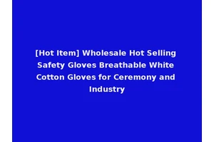 [Hot Item] Wholesale Hot Selling Safety Gloves Breathable White Cotton Gloves for Ceremony and Industry