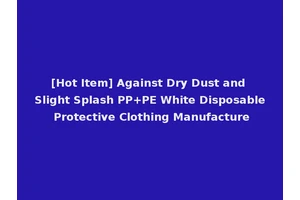[Hot Item] Against Dry Dust and Slight Splash PP+PE White Disposable Protective Clothing Manufacture
