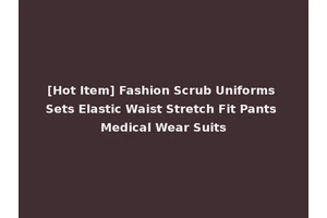 [Hot Item] Fashion Scrub Uniforms Sets Elastic Waist Stretch Fit Pants Medical Wear Suits