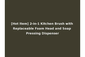 [Hot Item] 2-in-1 Kitchen Brush with Replaceable Foam Head and Soap Pressing Dispenser