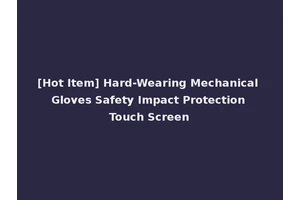 [Hot Item] Hard-Wearing Mechanical Gloves Safety Impact Protection Touch Screen