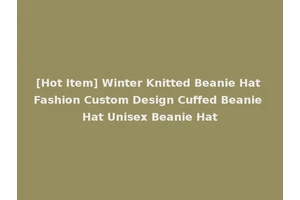 [Hot Item] Winter Knitted Beanie Hat Fashion Custom Design Cuffed Beanie Hat Unisex Beanie Hat