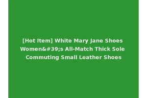 [Hot Item] White Mary Jane Shoes Women's All-Match Thick Sole Commuting Small Leather Shoes