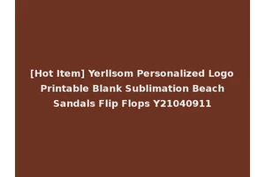 [Hot Item] Yerllsom Personalized Logo Printable Blank Sublimation Beach Sandals Flip Flops Y21040911