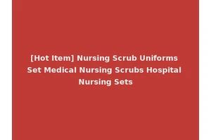 [Hot Item] Nursing Scrub Uniforms Set Medical Nursing Scrubs Hospital Nursing Sets