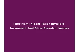 [Hot Item] 4.5cm Taller Invisible Increased Heel Shoe Elevator Insoles