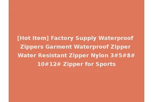 [Hot Item] Factory Supply Waterproof Zippers Garment Waterproof Zipper Water Resistant Zipper Nylon 3#5#8#10#12# Zipper for Sports