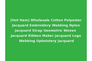 [Hot Item] Wholesale Cotton Polyester Jacquard Embroidery Webbing Nylon Jacquard Strap Geometric Woven Jacquard Ribbon Maker Jacquard Logo Webbing Upholstery Jacquard
