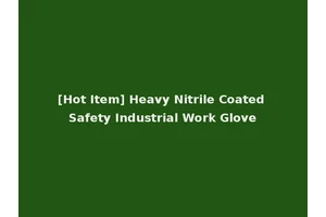 [Hot Item] Heavy Nitrile Coated Safety Industrial Work Glove