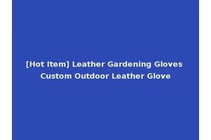 [Hot Item] Leather Gardening Gloves Custom Outdoor Leather Glove