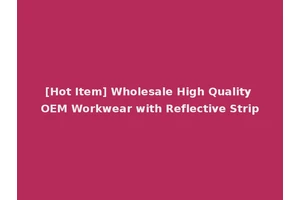 [Hot Item] Wholesale High Quality OEM Workwear with Reflective Strip
