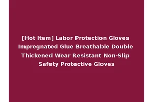 [Hot Item] Labor Protection Gloves Impregnated Glue Breathable Double Thickened Wear Resistant Non-Slip Safety Protective Gloves