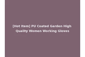 [Hot Item] PU Coated Garden High Quality Women Working Gloves