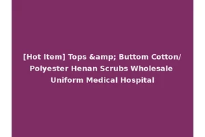[Hot Item] Tops &amp; Buttom Cotton/Polyester Henan Scrubs Wholesale Uniform Medical Hospital