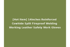 [Hot Item] 14inches Reinforced Cowhide Split Fireproof Welding Working Leather Safety Work Gloves