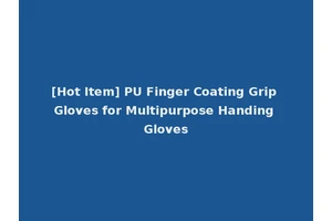 [Hot Item] PU Finger Coating Grip Gloves for Multipurpose Handing Gloves