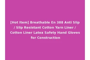[Hot Item] Breathable En 388 Anti Slip / Slip Resistant Cotton Yarn Liner / Cotton Liner Latex Safety Hand Gloves for Construction