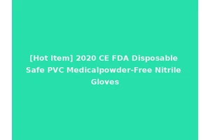 [Hot Item] 2020 CE FDA Disposable Safe PVC Medicalpowder-Free Nitrile Gloves
