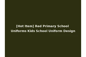 [Hot Item] Red Primary School Uniforms Kids School Uniform Design