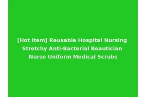 [Hot Item] Reusable Hospital Nursing Stretchy Anti-Bacterial Beautician Nurse Uniform Medical Scrubs