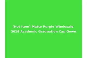 [Hot Item] Matte Purple Wholesale 2019 Academic Graduation Cap Gown