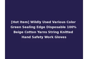 [Hot Item] Wildly Used Various Color Green Sealing Edge Disposable 100% Beige Cotton Yarns String Knitted Hand Safety Work Gloves