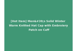 [Hot Item] Men's Solid Winter Warm Knitted Hat Cap with Embroiery Patch on Cuff