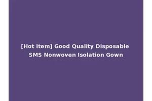 [Hot Item] Good Quality Disposable SMS Nonwoven Isolation Gown