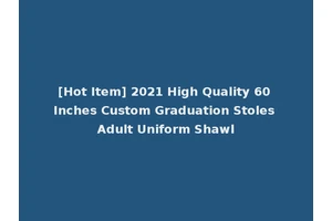 [Hot Item] 2021 High Quality 60 Inches Custom Graduation Stoles Adult Uniform Shawl