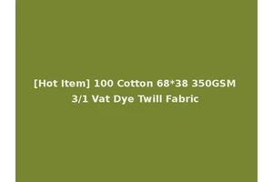 [Hot Item] 100 Cotton 68*38 350GSM 3/1 Vat Dye Twill Fabric