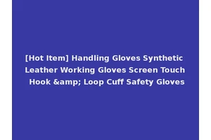 [Hot Item] Handling Gloves Synthetic Leather Working Gloves Screen Touch Hook &amp; Loop Cuff Safety Gloves