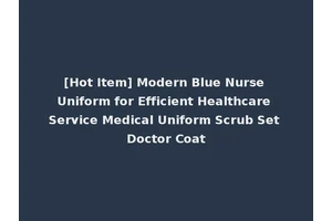 [Hot Item] Modern Blue Nurse Uniform for Efficient Healthcare Service Medical Uniform Scrub Set Doctor Coat