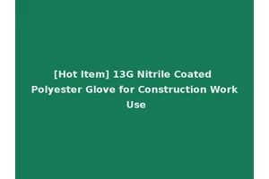 [Hot Item] 13G Nitrile Coated Polyester Glove for Construction Work Use