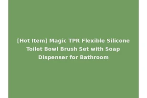 [Hot Item] Magic TPR Flexible Silicone Toilet Bowl Brush Set with Soap Dispenser for Bathroom