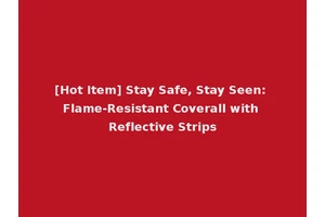 [Hot Item] Stay Safe, Stay Seen: Flame-Resistant Coverall with Reflective Strips