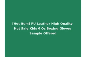 [Hot Item] PU Leather High Quality Hot Sale Kids 6 Oz Boxing Gloves Sample Offered