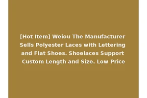 [Hot Item] Weiou The Manufacturer Sells Polyester Laces with Lettering and Flat Shoes. Shoelaces Support Custom Length and Size. Low Price