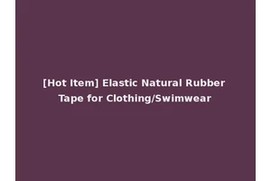 [Hot Item] Elastic Natural Rubber Tape for Clothing/Swimwear